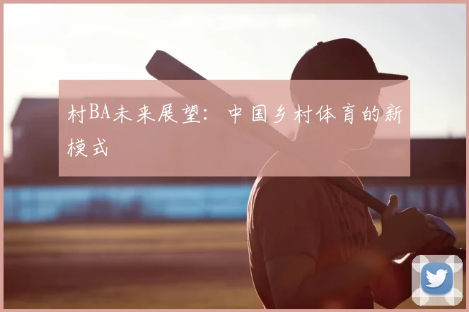 村BA未来展望:中国乡村体育的新模式