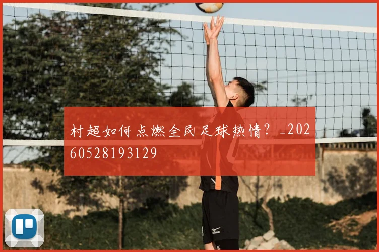 村超如何点燃全民足球热情？_20260528193129