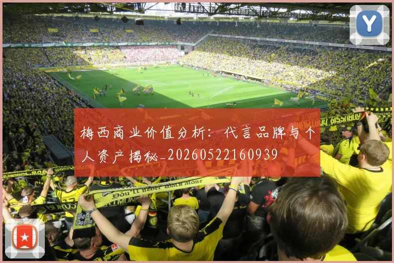 梅西商业价值分析：代言品牌与个人资产揭秘_20260522160939