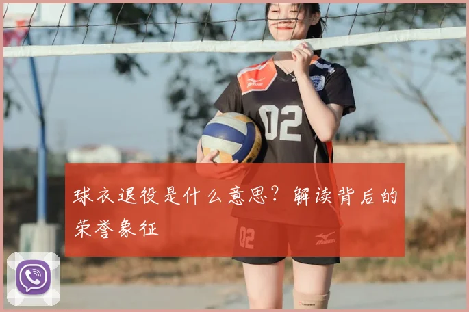 球衣退役是什么意思？解读背后的荣誉象征