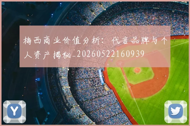 梅西商业价值分析：代言品牌与个人资产揭秘_20260522160939