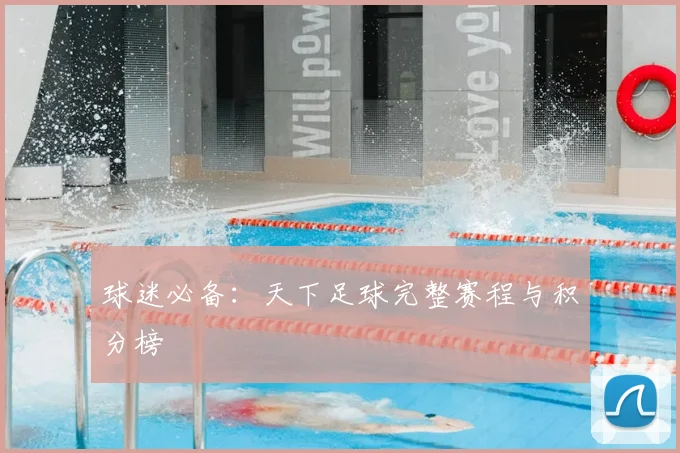球迷必备：天下足球完整赛程与积分榜