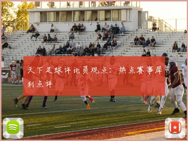 天下足球评论员观点：热点赛事犀利点评