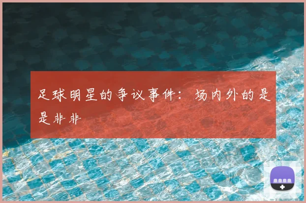 足球明星的争议事件：场内外的是是非非