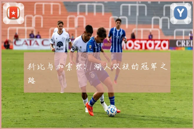 科比与加索尔：湖人双核的冠军之路