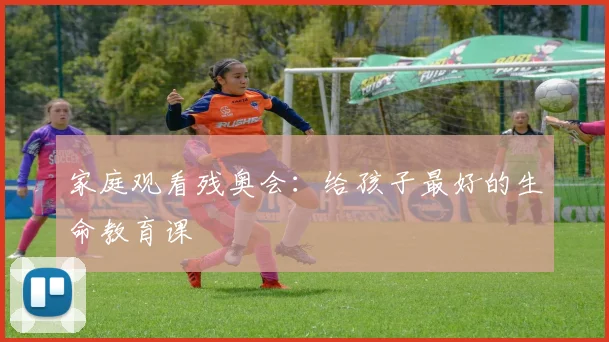 家庭观看残奥会：给孩子最好的生命教育课