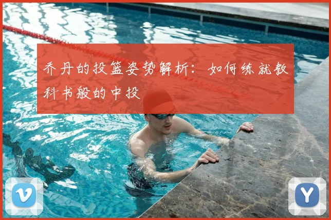 乔丹的投篮姿势解析：如何练就教科书般的中投
