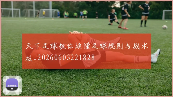天下足球教你读懂足球规则与战术板_20260603221828
