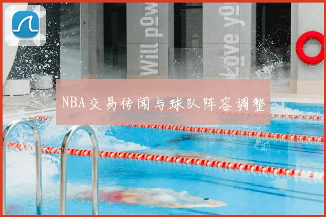NBA交易传闻与球队阵容调整